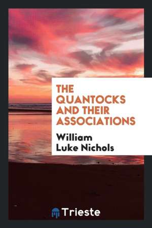 The Quantocks and Their Associations de William Luke Nichols