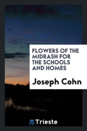 Flowers of the Midrash for the Schools and Homes de Joseph Cohn