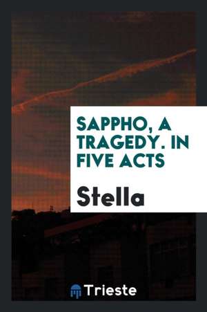 Sappho, a Tragedy. in Five Acts de Stella