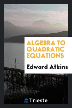 Algebra to Quadratic Equations de Edward Atkins