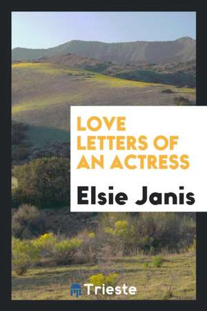 Love Letters of an Actress de Elsie Janis