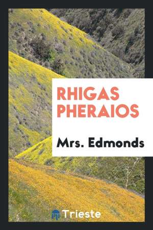 Rhigas Pheraios: The Promartyr of Greek Independence, a Biographical Sketch de Mrs Edmonds