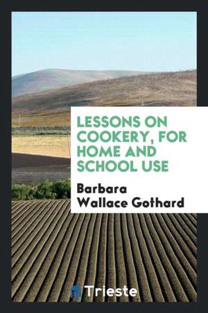 Lessons on Cookery, for Home and School Use de Barbara Wallace Gothard