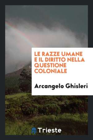 Le Razze Umane E Il Diritto Nella Questione Coloniale de Arcangelo Ghisleri