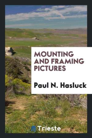 Mounting and Framing Pictures de Paul N. Hasluck