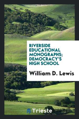 Riverside Educational Monographs; Democracy's High School de William D. Lewis