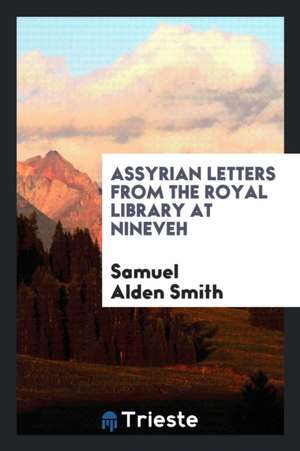 Assyrian Letters from the Royal Library at Nineveh de Samuel Alden Smith