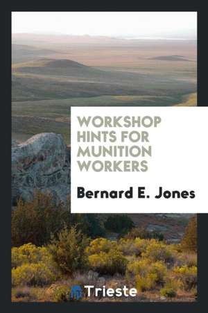 Workshop Hints for Munition Workers de Bernard E. Jones