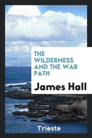 The Wilderness and the War Path de James Hall