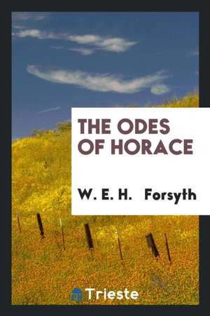 The Odes of Horace, in Engl. Verse, by W.E.H. Forsyth de T. E. Page