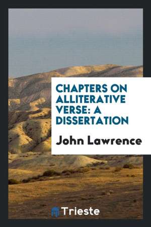 Chapters on Alliterative Verse: A Dissertation de John Lawrence