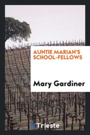 Auntie Marian's School-Fellows de Mary Gardiner