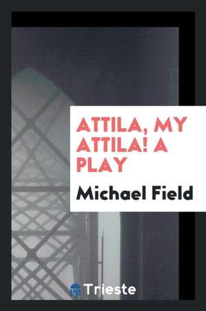 Attila, My Attila! a Play de Michael Field