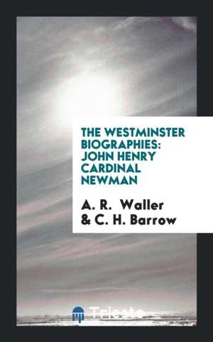 The Westminster Biographies: John Henry Cardinal Newman de A. R. Waller