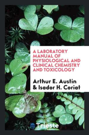 A Laboratory Manual of Physiological and Clinical Chemistry and Toxicology de Arthur E. Austin