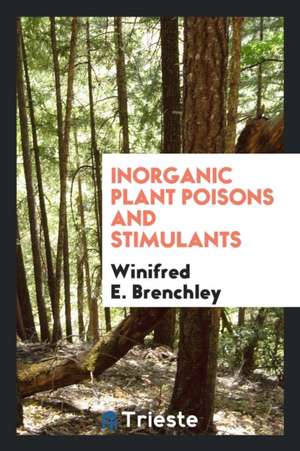 Inorganic Plant Poisons and Stimulants de Winifred E. Brenchley