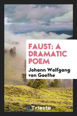 Faust: A Dramatic Poem de J. W. von Goethe