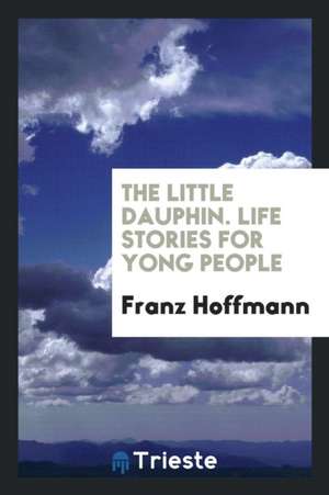 The Little Dauphin. Life Stories for Yong People de Franz Hoffmann