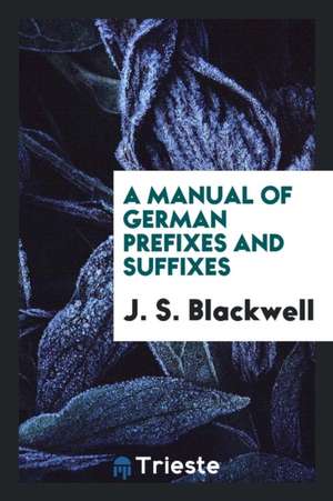 A Manual of German Prefixes and Suffixes de J. S. Blackwell