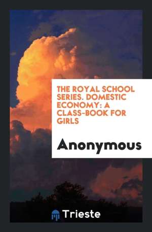 The Royal School Series. Domestic Economy: A Class-Book for Girls de Anonymous