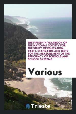 The Fifteenth Yearbook of the National Society for the Study of Education. Part I. Standards and Tests for the Measurement of the Efficiency of School de Various