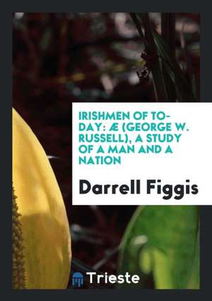 Æ (George W. Russell): A Study of a Man and a Nation de Darrell Figgis