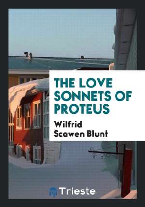 The Love Sonnets of Proteus de Wilfrid Scawen Blunt