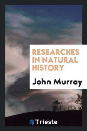 Researches in Natural History de John Murray