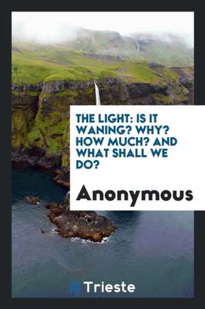 The Light: Is It Waning? Why? How Much? and What Shall We Do? de Anonymous