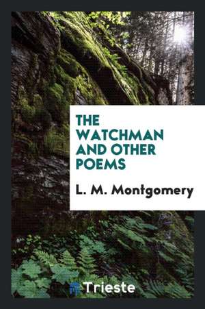 The Watchman: And Other Poems de Lucy Maud Montgomery