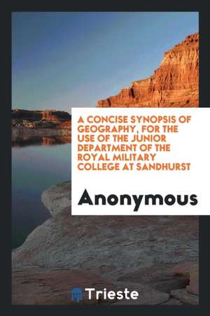 A Concise Syopsis of Geography, for the Use of the Junior Department of the Royal Military ... de Anonymous