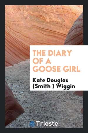 The Diary of a Goose Girl de Kate Douglas (Smith ). Wiggin