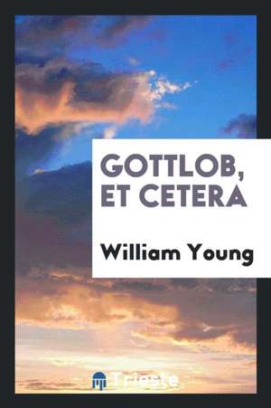 Gottlob, Et Cetera de William Young