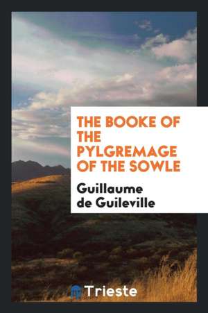 The Booke of the Pylgremage of the Sowle de Guillaume De Guileville