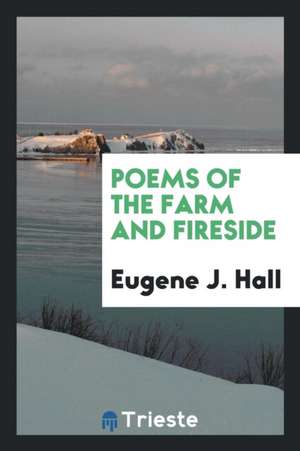 Poems of the Farm and Fireside de Eugene J. Hall