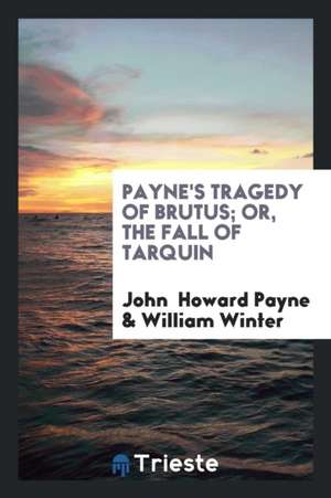 Payne's Tragedy of Brutus; Or, the Fall of Tarquin de John Howard Payne