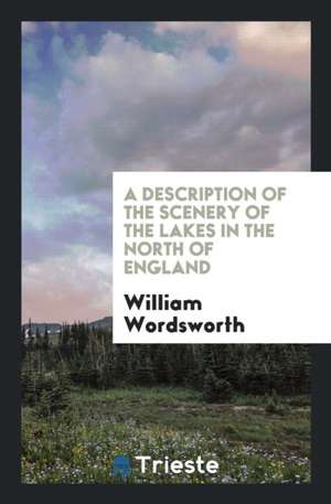 A Description of the Scenery of the Lakes in the North of England de William Wordsworth