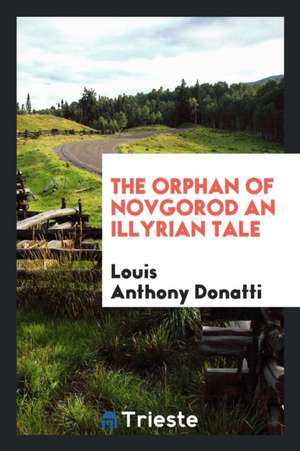 The Orphan of Novgorod an Illyrian Tale de Louis Anthony Donatti