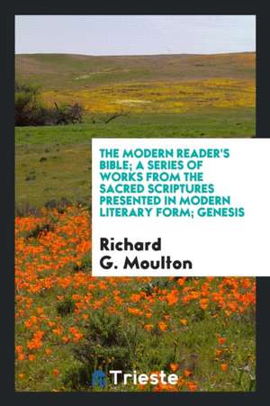 The Modern Reader's Bible; A Series of Works from the Sacred Scriptures Presented in Modern Literary Form; Genesis de Richard G. Moulton