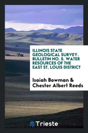 Illinois State Geological Survey. Bulletin No. 5. Water Resources of the East St. Louis District de Isaiah Bowman