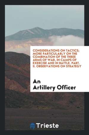 Considerations on Tactics, by an Artillery Officer [g. Twemlow]. de An Artillery Officer