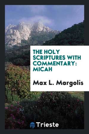 The Holy Scriptures with Commentary: Micah de Max L. Margolis