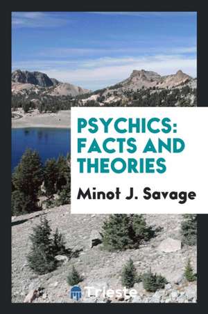 Psychics: Facts and Theories de Minot J. Savage