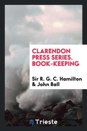 Clarendon Press Series. Book-Keeping de Sir R. G. C. Hamilton