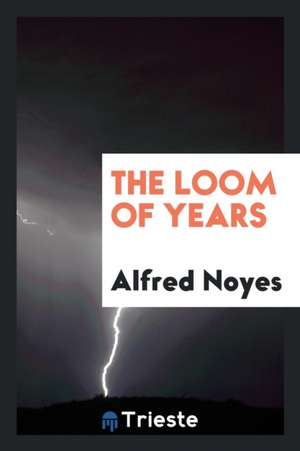 The Loom of Years de Alfred Noyes