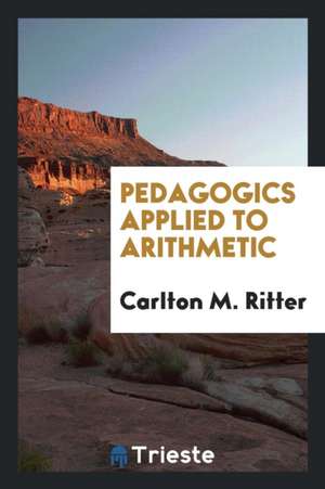 Pedagogics Applied to Arithmetic de Carlton M. Ritter