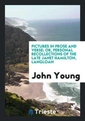 Pictures in Prose and Verse; Or, Personal Recollections of the Late Janet Hamilton, Langloan de John Young