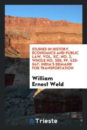 Studies in History, Economics and Public Law, Vol. XC, No. 2, Whole No. 206, Pp. 425-547: India's Demand for Transportation de William Ernest Weld