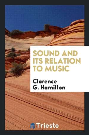 Sound and Its Relation to Music de Clarence G. Hamilton