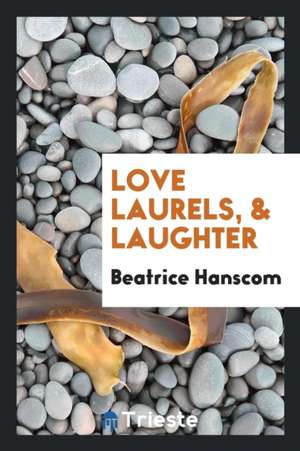 Love Laurels, & Laughter de Beatrice Hanscom